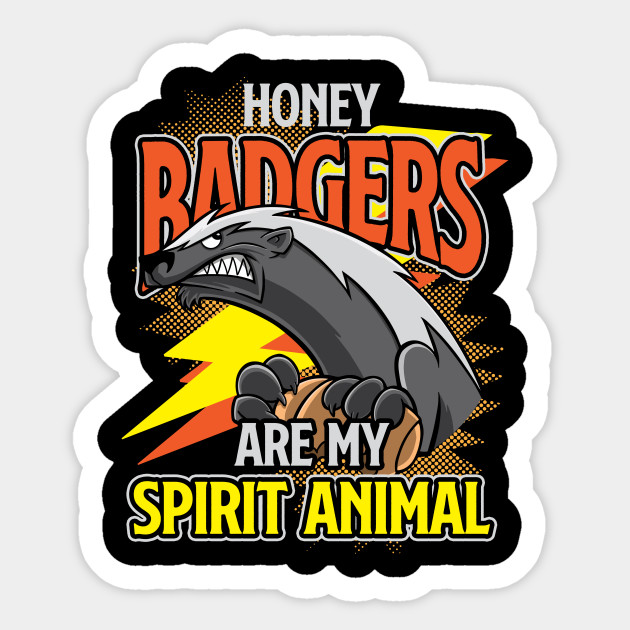 Honey Badger are my spirit animals Honey Badger Sticker TeePublic